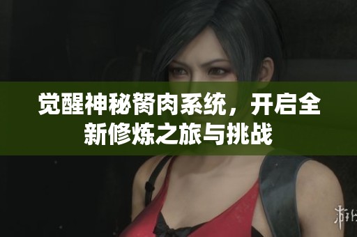 觉醒神秘胬肉系统，开启全新修炼之旅与挑战