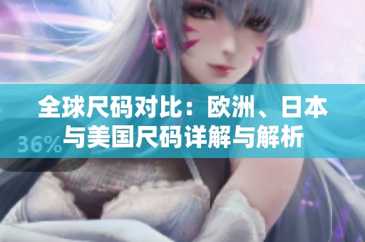 全球尺码对比：欧洲、日本与美国尺码详解与解析