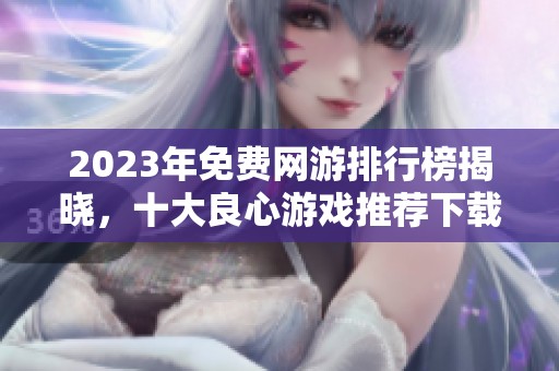 2023年免费网游排行榜揭晓，十大良心游戏推荐下载