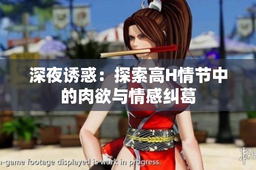 深夜诱惑：探索高H情节中的肉欲与情感纠葛