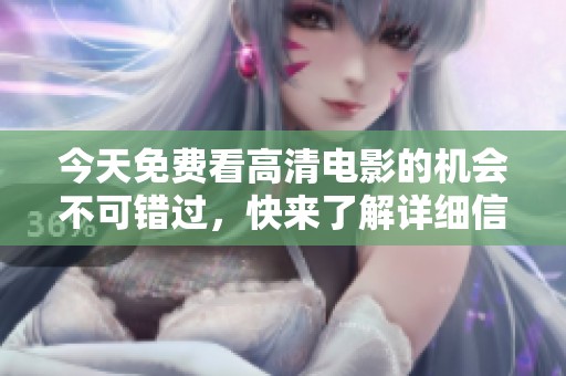 今天免费看高清电影的机会不可错过，快来了解详细信息！