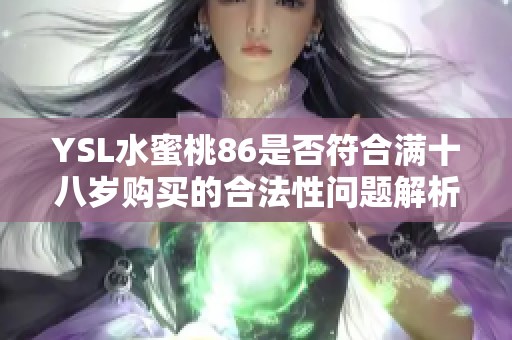 YSL水蜜桃86是否符合满十八岁购买的合法性问题解析