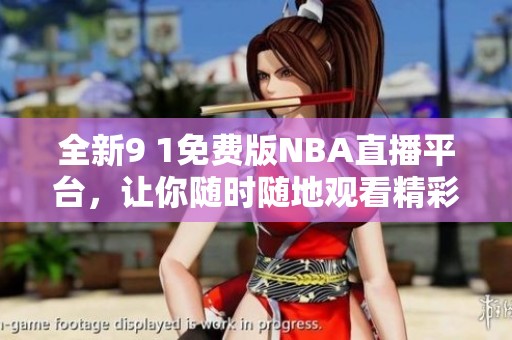 全新9 1免费版NBA直播平台，让你随时随地观看精彩赛事