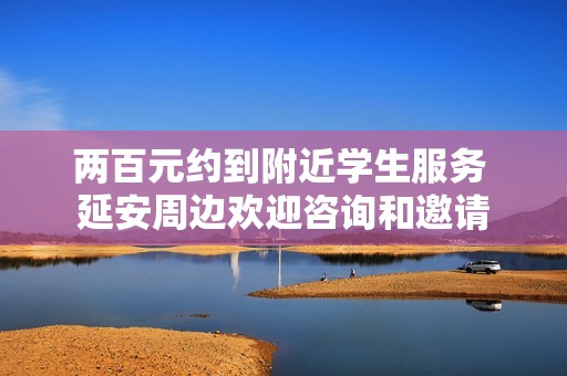 两百元约到附近学生服务 延安周边欢迎咨询和邀请