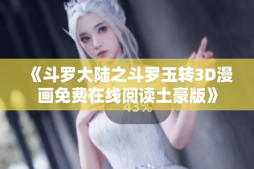 《斗罗大陆之斗罗玉转3D漫画免费在线阅读土豪版》