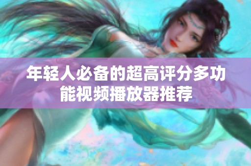 年轻人必备的超高评分多功能视频播放器推荐