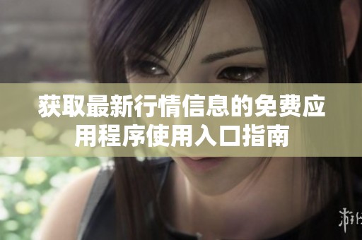 获取最新行情信息的免费应用程序使用入口指南