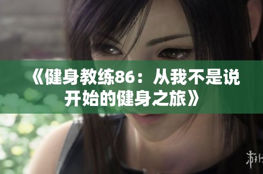 《健身教练86：从我不是说开始的健身之旅》