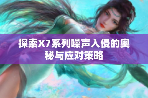 探索X7系列噪声入侵的奥秘与应对策略