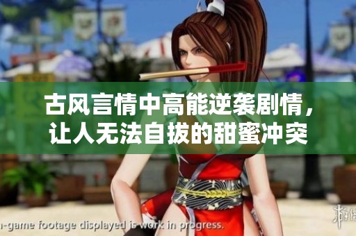 古风言情中高能逆袭剧情，让人无法自拔的甜蜜冲突
