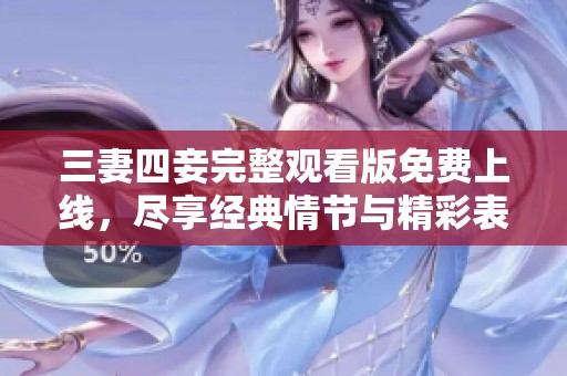 三妻四妾完整观看版免费上线，尽享经典情节与精彩表演