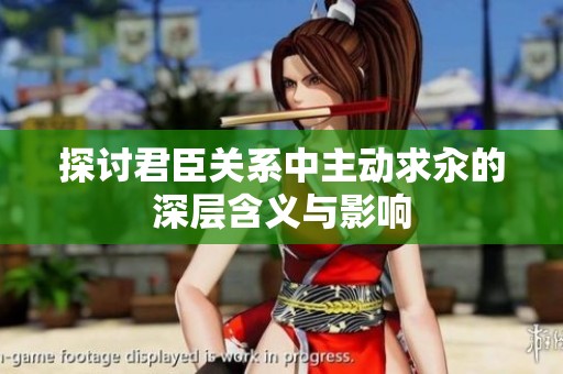 探讨君臣关系中主动求汆的深层含义与影响