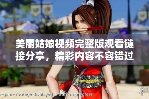 美丽姑娘视频完整版观看链接分享，精彩内容不容错过