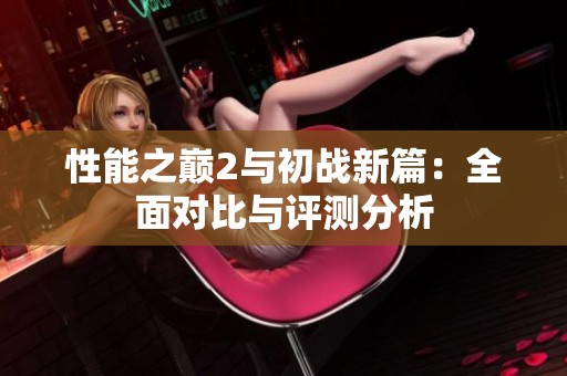 性能之巅2与初战新篇：全面对比与评测分析