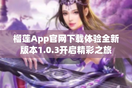 榴莲App官网下载体验全新版本1.0.3开启精彩之旅