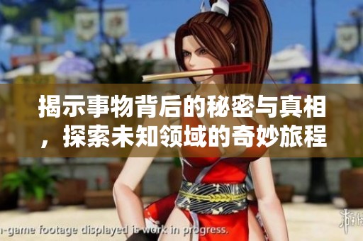 揭示事物背后的秘密与真相，探索未知领域的奇妙旅程
