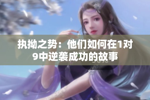 执拗之势：他们如何在1对9中逆袭成功的故事