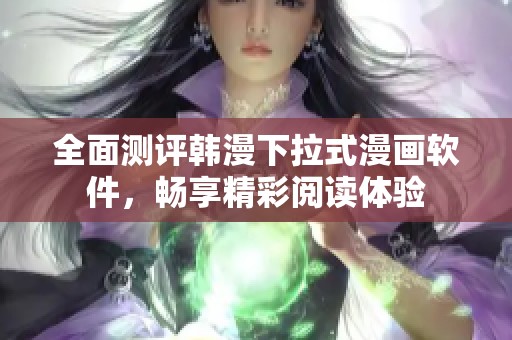 全面测评韩漫下拉式漫画软件，畅享精彩阅读体验