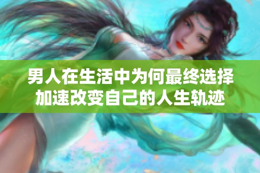 男人在生活中为何最终选择加速改变自己的人生轨迹
