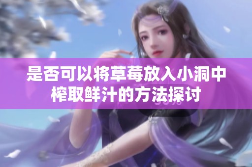 是否可以将草莓放入小洞中榨取鲜汁的方法探讨
