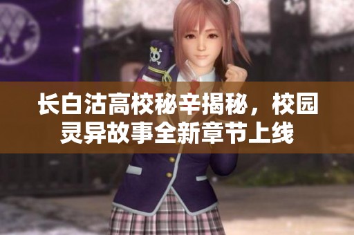 长白沽高校秘辛揭秘，校园灵异故事全新章节上线