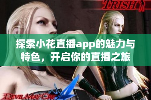探索小花直播app的魅力与特色，开启你的直播之旅