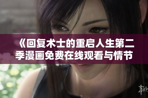 《回复术士的重启人生第二季漫画免费在线观看与情节解析》