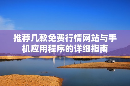 推荐几款免费行情网站与手机应用程序的详细指南