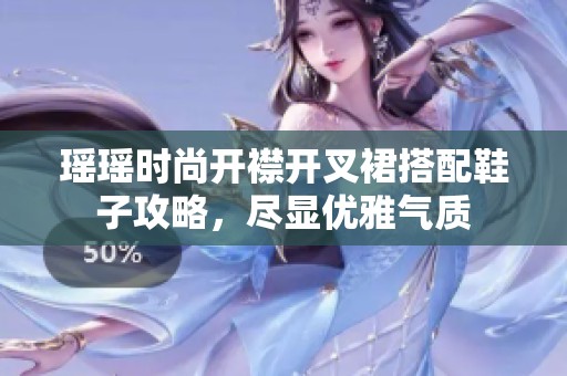 瑶瑶时尚开襟开叉裙搭配鞋子攻略，尽显优雅气质
