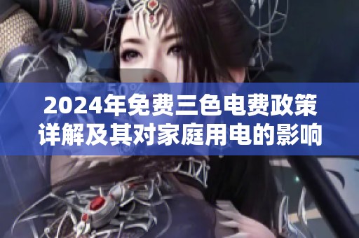 2024年免费三色电费政策详解及其对家庭用电的影响