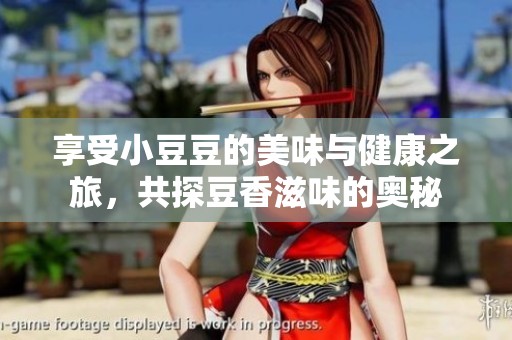 享受小豆豆的美味与健康之旅，共探豆香滋味的奥秘