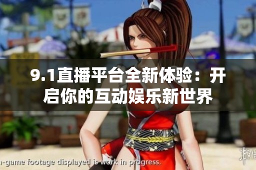 9.1直播平台全新体验：开启你的互动娱乐新世界