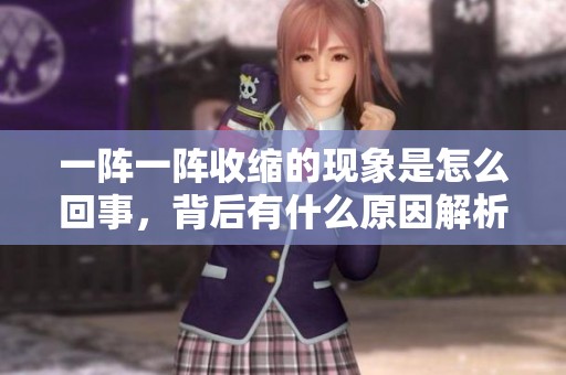 一阵一阵收缩的现象是怎么回事，背后有什么原因解析