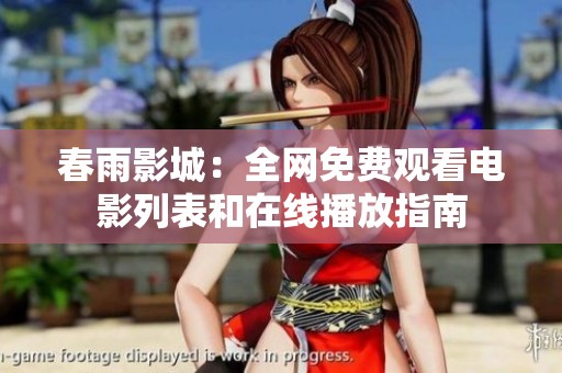 春雨影城：全网免费观看电影列表和在线播放指南