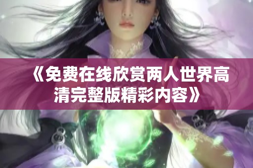 《免费在线欣赏两人世界高清完整版精彩内容》