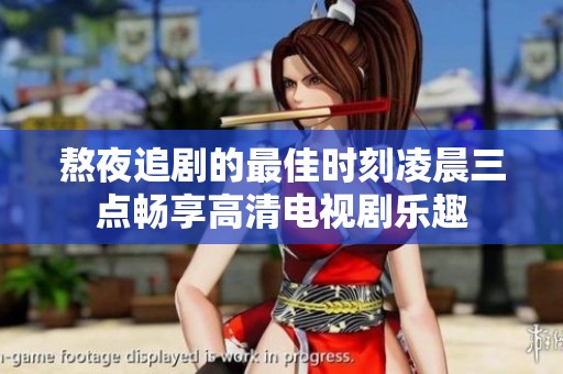 熬夜追剧的最佳时刻凌晨三点畅享高清电视剧乐趣