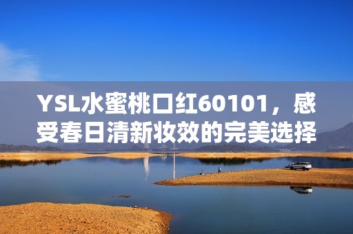 YSL水蜜桃口红60101，感受春日清新妆效的完美选择