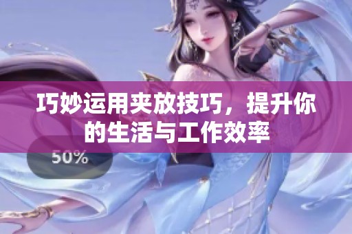 巧妙运用夹放技巧，提升你的生活与工作效率