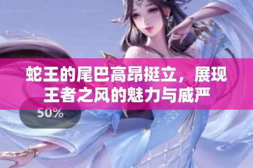 蛇王的尾巴高昂挺立，展现王者之风的魅力与威严