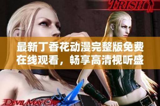最新丁香花动漫完整版免费在线观看，畅享高清视听盛宴