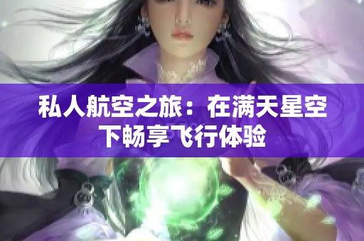 私人航空之旅：在满天星空下畅享飞行体验