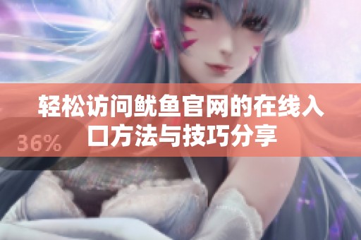 轻松访问鱿鱼官网的在线入口方法与技巧分享