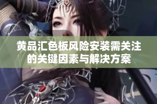 黄品汇色板风险安装需关注的关键因素与解决方案