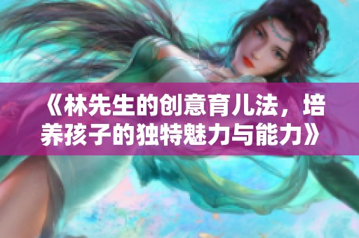 《林先生的创意育儿法，培养孩子的独特魅力与能力》