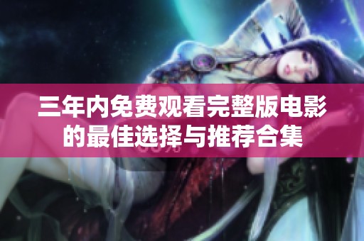三年内免费观看完整版电影的最佳选择与推荐合集