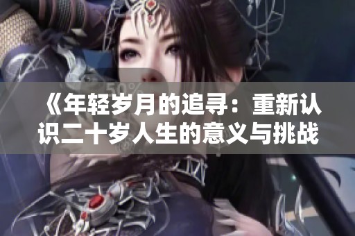 《年轻岁月的追寻：重新认识二十岁人生的意义与挑战》