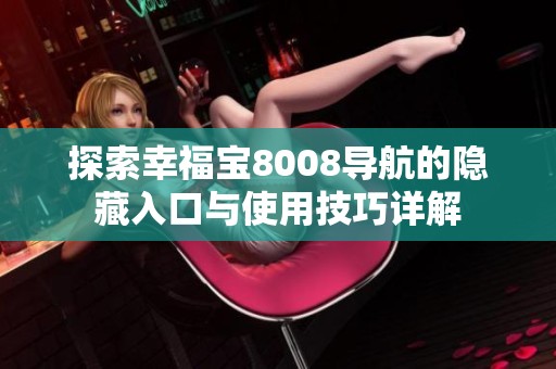 探索幸福宝8008导航的隐藏入口与使用技巧详解