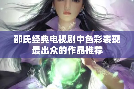 邵氏经典电视剧中色彩表现最出众的作品推荐