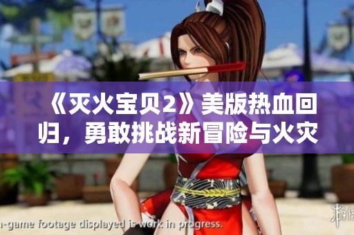 《灭火宝贝2》美版热血回归，勇敢挑战新冒险与火灾拯救