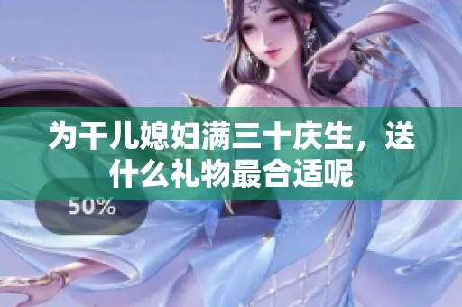 为干儿媳妇满三十庆生，送什么礼物最合适呢